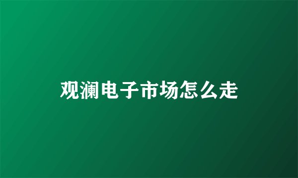 观澜电子市场怎么走