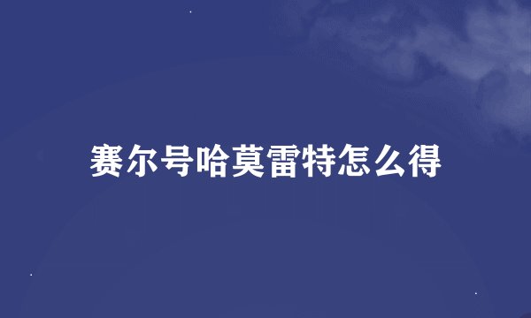 赛尔号哈莫雷特怎么得