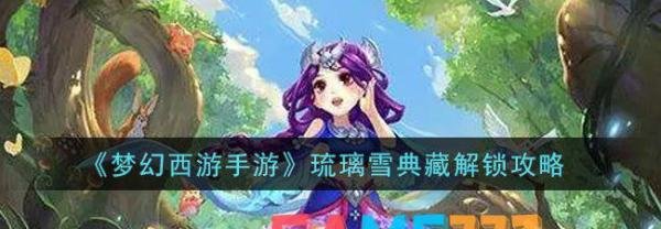 梦幻西游手游琉璃雪典藏解锁攻略 梦幻西游手游琉璃雪