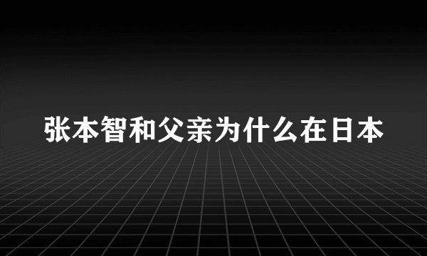 张本智和父亲为什么在日本