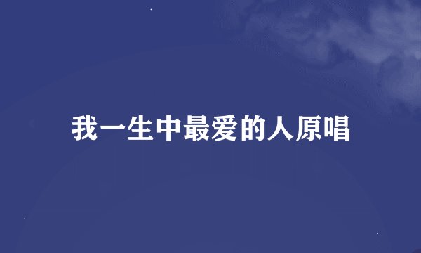 我一生中最爱的人原唱