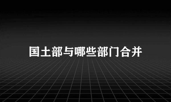 国土部与哪些部门合并