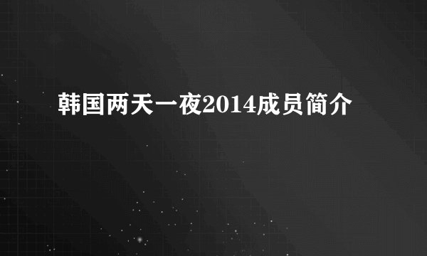 韩国两天一夜2014成员简介