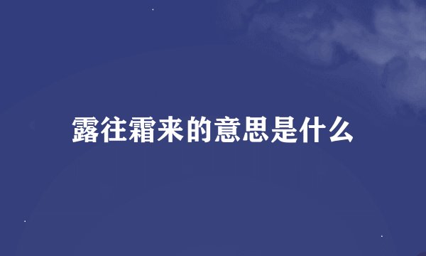露往霜来的意思是什么