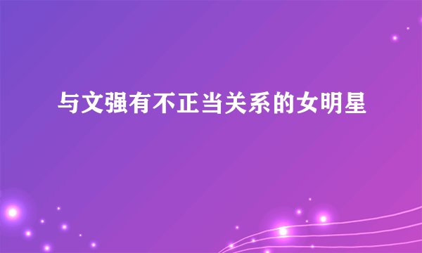 与文强有不正当关系的女明星