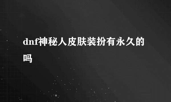 dnf神秘人皮肤装扮有永久的吗