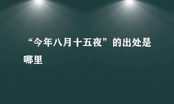 “今年八月十五夜”的出处是哪里