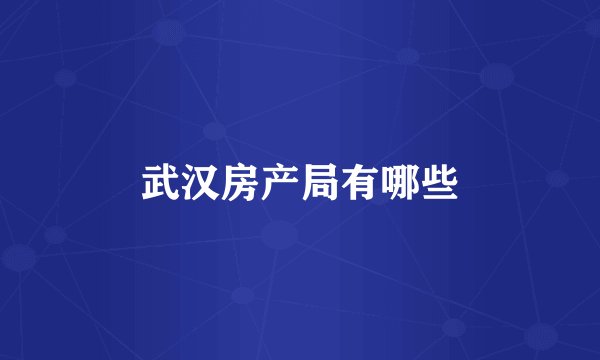 武汉房产局有哪些