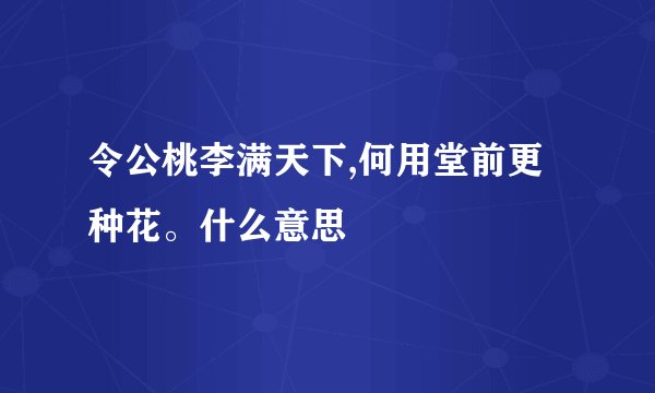 令公桃李满天下,何用堂前更种花。什么意思