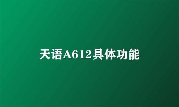 天语A612具体功能