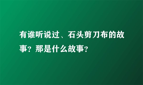 有谁听说过、石头剪刀布的故事？那是什么故事？