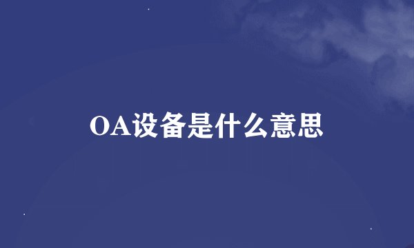 OA设备是什么意思
