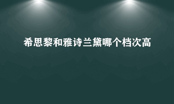 希思黎和雅诗兰黛哪个档次高