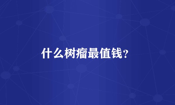 什么树瘤最值钱？