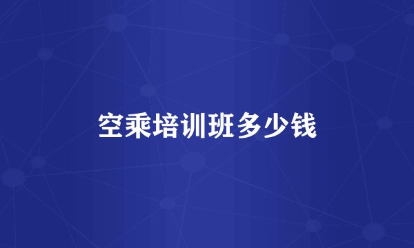 空乘培训班多少钱