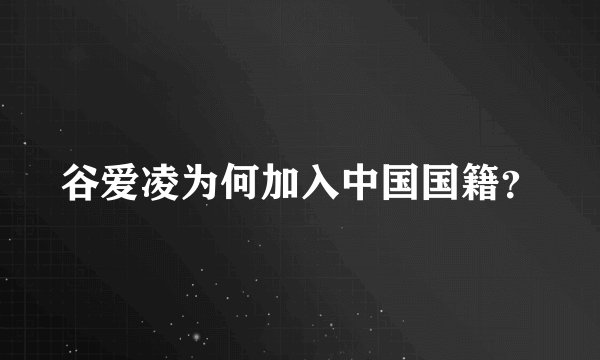 谷爱凌为何加入中国国籍?