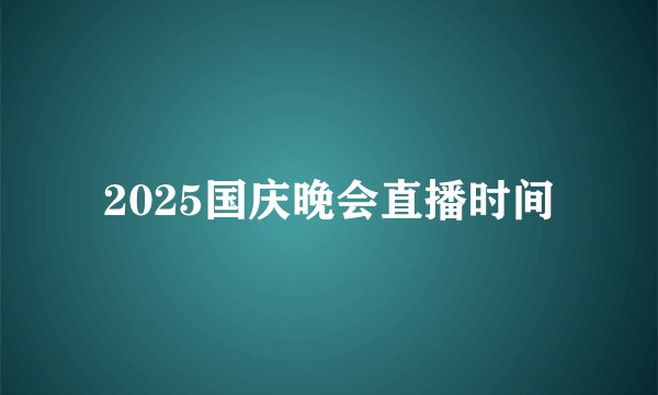 2025国庆晚会直播时间