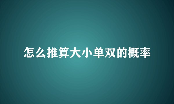怎么推算大小单双的概率