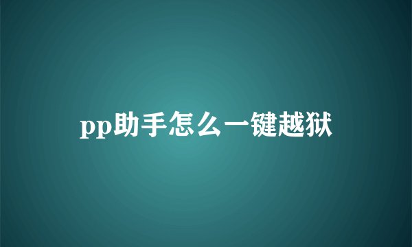 pp助手怎么一键越狱