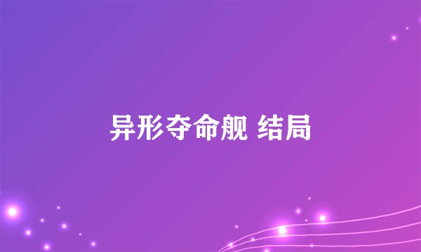 异形夺命舰 结局