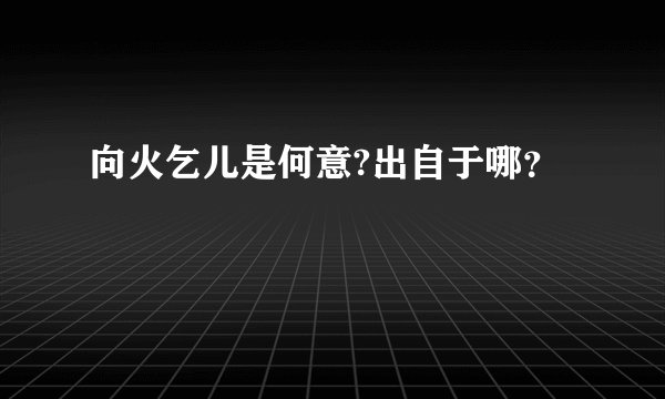 向火乞儿是何意?出自于哪？
