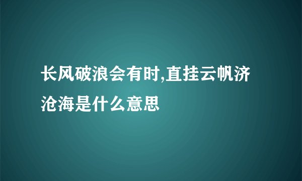 长风破浪会有时,直挂云帆济沧海是什么意思