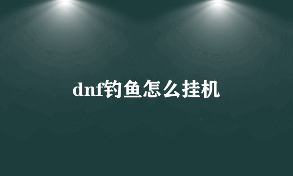 dnf钓鱼怎么挂机
