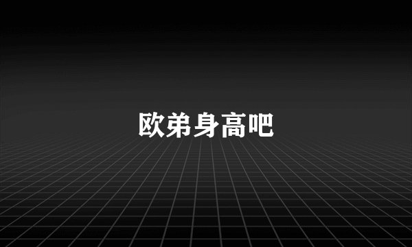 欧弟身高吧