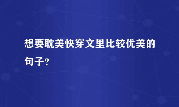 想要耽美快穿文里比较优美的句子？
