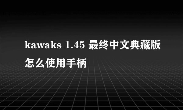 kawaks 1.45 最终中文典藏版怎么使用手柄