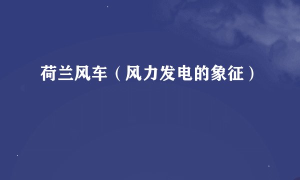 荷兰风车（风力发电的象征）