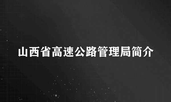 山西省高速公路管理局简介