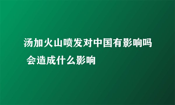 汤加火山喷发对中国有影响吗 会造成什么影响