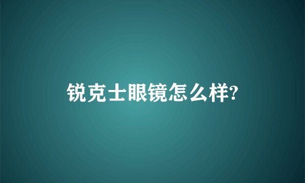 锐克士眼镜怎么样?