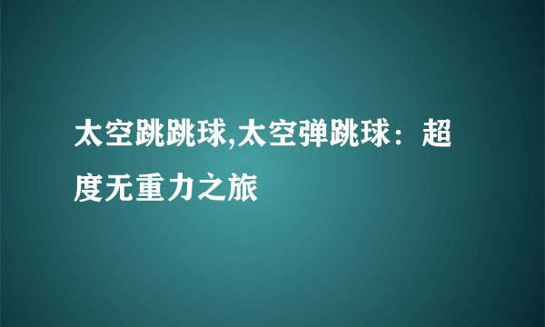 太空跳跳球,太空弹跳球：超度无重力之旅
