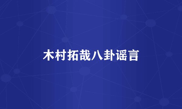 木村拓哉八卦谣言