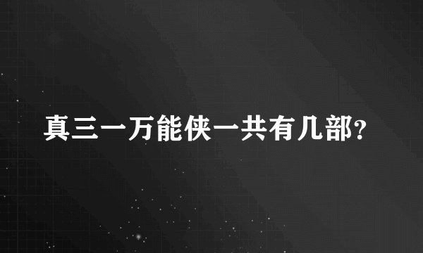 真三一万能侠一共有几部？