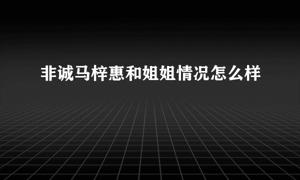 非诚马梓惠和姐姐情况怎么样