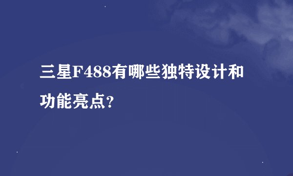 三星F488有哪些独特设计和功能亮点？