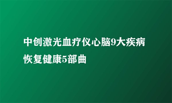 中创激光血疗仪心脑9大疾病恢复健康5部曲