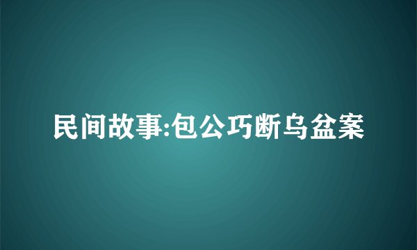 民间故事:包公巧断乌盆案