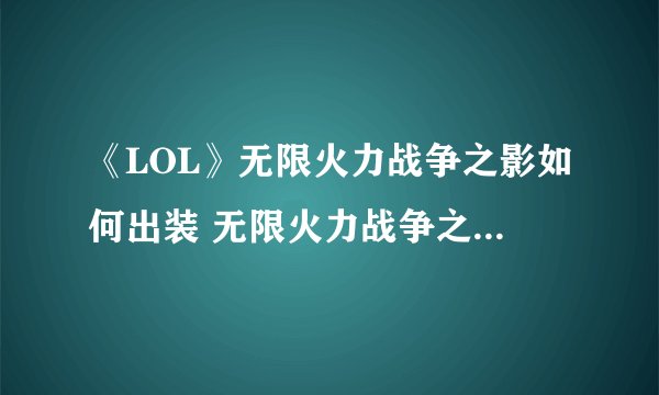 《LOL》无限火力战争之影如何出装 无限火力战争之影出装攻略
