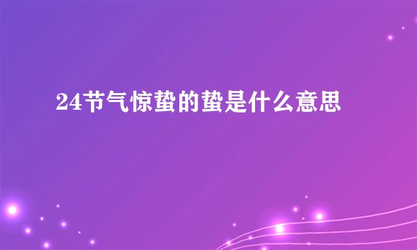 24节气惊蛰的蛰是什么意思