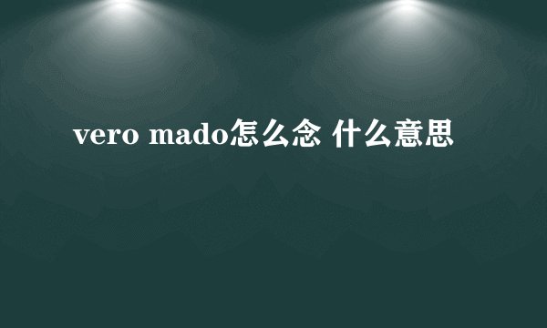 vero mado怎么念 什么意思