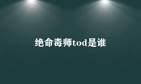 绝命毒师tod是谁