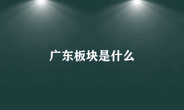 广东板块是什么