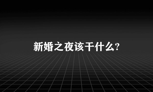 新婚之夜该干什么?