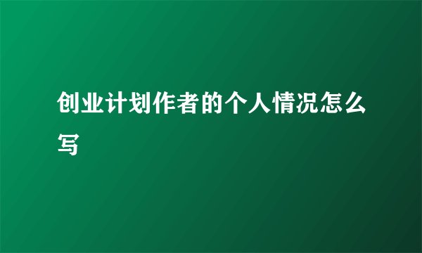 创业计划作者的个人情况怎么写