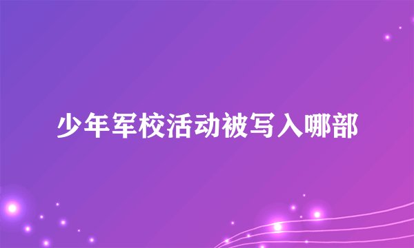 少年军校活动被写入哪部