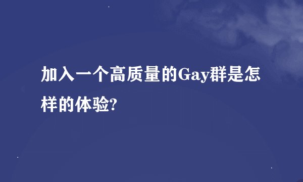 加入一个高质量的Gay群是怎样的体验?
